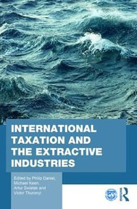 International Taxation and the Extractive Industries : Routledge Studies in Development Economics - Philip Daniel