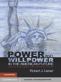 Power and Willpower in the American Future : Why the United States Is Not Destined to Decline - Robert J. Lieber