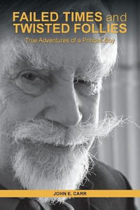 FAILED TIMES and TWISTED FOLLIES : True Adventures of a Princes Boy - John E. Carr