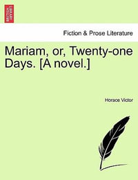 Mariam, Or, Twenty-One Days. [A Novel.] - Horace Victor