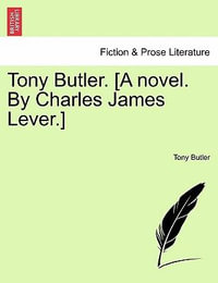 Tony Butler. [A Novel. by Charles James Lever.] - Tony Butler