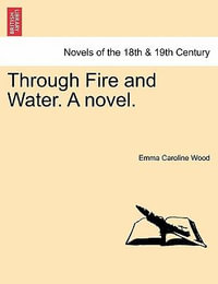 Through Fire and Water. a Novel. - Emma Caroline Wood