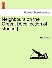 Neighbours on the Green. [A Collection of Stories.] - Margaret Wilson Oliphant