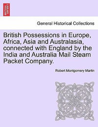 British Possessions in Europe, Africa, Asia and Australasia, Connected with England by the India and Australia Mail Steam Packet Company. - Robert Montgomery Martin