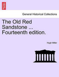 The Old Red Sandstone ... Fourteenth Edition. - Hugh Miller