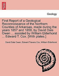 First Report of a Geological Reconnoissance of the Northern Counties of Arkansas, Made During the Years 1857 and 1858, by David Dale Owen ... Assisted by William Elderhorst ... Edward T. Cox. [With Plates.] - David Dale Owen