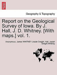 Report on the Geological Survey of Iowa. by J. Hall, J. D. Whitney. [With Maps.] Vol. 1. - Anonymous