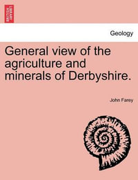 General view of the agriculture and minerals of Derbyshire. VOL. II - John Farey