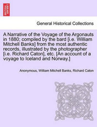 A Narrative of the Voyage of the Argonauts in 1880; Compiled by the Bard [I.E. William Mitchell Banks] from the Most Authentic Records, Illustrated by the Photographer [I.E. Richard Caton], Etc. [An Account of a Voyage to Iceland and Norway.] - Anonymous