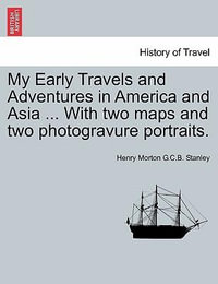 My Early Travels and Adventures in America and Asia ... with Two Maps and Two Photogravure Portraits. - Henry Morton G C B Stanley