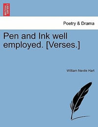 Pen and Ink Well Employed. [Verses.] - William Nevile Hart