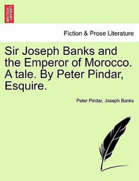 Sir Joseph Banks and the Emperor of Morocco. a Tale. by Peter Pindar, Esquire. - Peter Pindar