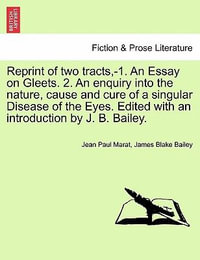 Reprint of Two Tracts, -1. an Essay on Gleets. 2. an Enquiry Into the Nature, Cause and Cure of a Singular Disease of the Eyes. Edited with an Introduction by J. B. Bailey. - Jean Paul Marat