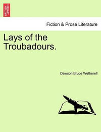 Lays of the Troubadours. - Dawson Bruce Wetherell