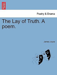 The Lay of Truth. a Poem. - James Joyce