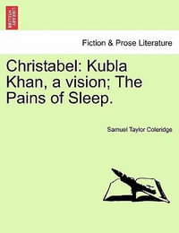 Christabel : Kubla Khan, a Vision; The Pains of Sleep. Part I. - Samuel Taylor Coleridge