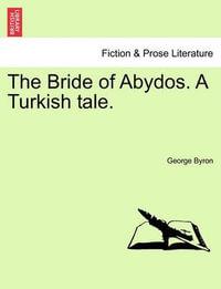 The Bride of Abydos. a Turkish Tale. - Lord George Gordon Byron, 1788-