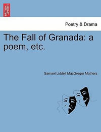 The Fall of Granada : A Poem, Etc. - S L MacGregor Mathers