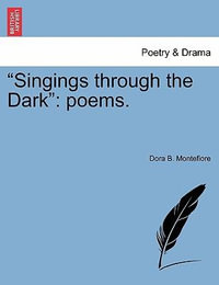 Singings Through the Dark : Poems. - Dora B Montefiore