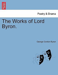 The Works of Lord Byron. Vol. III - Lord George Gordon Byron, 1788-