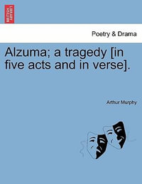 Alzuma; A Tragedy [In Five Acts and in Verse]. - Arthur Murphy