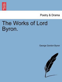 The Works of Lord Byron. - Lord George Gordon Byron, 1788-