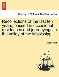 Recollections of the Last Ten Years, Passed in Occasional Residences and Journeyings in the Valley of the Mississippi. - Timothy Flint