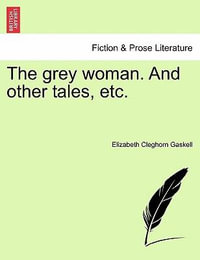 The Grey Woman. and Other Tales, Etc. - Elizabeth Cleghorn Gaskell