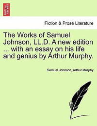 The Works of Samuel Johnson, LL.D. a New Edition ... with an Essay on His Life and Genius by Arthur Murphy. - Samuel Johnson