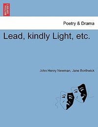 Lead, Kindly Light, Etc. - Cardinal John Henry Newman