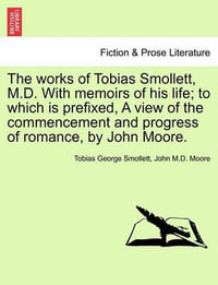 The works of Tobias Smollett, M.D. With memoirs of his life; to which is prefixed, A view of the commencement and progress of romance, by John Moore. VOL. V. - Tobias George Smollett