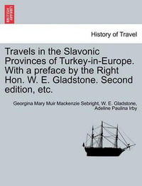 Travels in the Slavonic Provinces of Turkey-In-Europe. with a Preface by the Right Hon. W. E. Gladstone. Vol. II. Second Edition, Etc. - Georgina Mary Muir MacKenzie Sebright