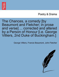 The Chances, a Comedy [By Beaumont and Fletcher; In Prose and Verse] ... Corrected and Altered by a Person of Honour [I.E. George Villiers, 2nd Duke of Buckingham.] - George Villiers