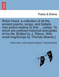 Robin Hood; a collection of all the ancient poems, songs, and ballads now extant relative to that ... outlaw. To which are prefixed historical anecdotes of his life. [Edited by J. Ritson. With wood engravings by Thomas Bewick.] Volume the first - Robin Hood