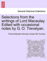 Selections from the Writings of Lord Macaulay. Edited with Occasional Notes by G. O. Trevelyan. - Thomas Babington Macaulay