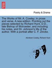 The Works of Mr. A. Cowley; In Prose and Verse. a New Edition. Pointing Out the Pieces Selected by Richard Hurd, D.D., Late Bishop of Worcester; And Including His Notes, and Dr. Johnson's Life of the Author. Volume the Third. - Abraham Cowley, Etc