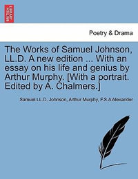 The Works of Samuel Johnson, LL.D. a New Edition ... with an Essay on His Life and Genius by Arthur Murphy. [With a Portrait. Edited by A. Chalmers.] - Samuel LL D Johnson