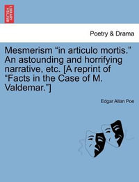 Mesmerism in Articulo Mortis. an Astounding and Horrifying Narrative, Etc. [A Reprint of Facts in the Case of M. Valdemar.] - Edgar Allan Poe