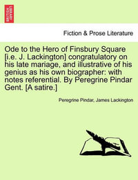 Ode to the Hero of Finsbury Square [I.E. J. Lackington] Congratulatory on His Late Mariage, and Illustrative of His Genius as His Own Biographer : With Notes Referential. by Peregrine Pindar Gent. [A Satire.] - Peregrine Pindar