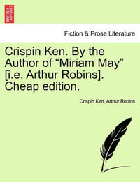 Crispin Ken. by the Author of "Miriam May" [I.E. Arthur Robins]. Cheap Edition. - Crispin Ken