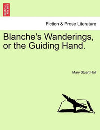 Blanche's Wanderings, or the Guiding Hand. - Mary Stuart Hall