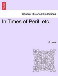 In Times of Peril, Etc. - G A Henty