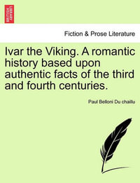 Ivar the Viking. a Romantic History Based Upon Authentic Facts of the Third and Fourth Centuries. - Paul Belloni Du Chaillu