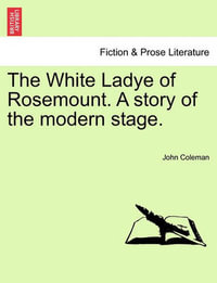 The White Ladye of Rosemount. a Story of the Modern Stage. - John Coleman