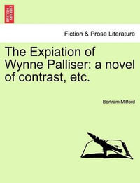 The Expiation of Wynne Palliser : A Novel of Contrast, Etc. - Bertram Mitford