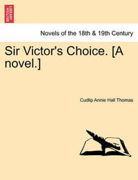 Sir Victor's Choice. [A Novel.] - Cudlip Annie Hall Thomas