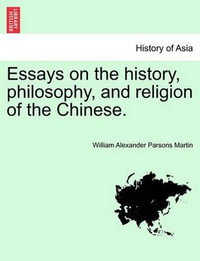 Essays on the History, Philosophy, and Religion of the Chinese. - William Alexander Parsons Martin