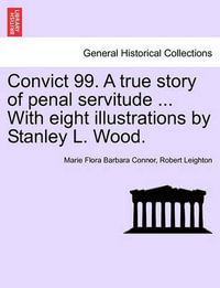 Convict 99. a True Story of Penal Servitude ... with Eight Illustrations by Stanley L. Wood. - Marie Flora Barbara Connor