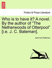 Who Is to Have It? a Novel. by the Author of "The Netherwoods of Otterpool" [I.E. J. C. Bateman]. - Jane Carr Bateman