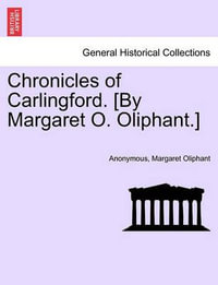 Chronicles of Carlingford. [By Margaret O. Oliphant.] a New Edition - Anonymous